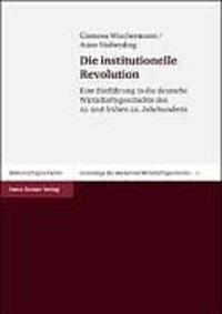 Die institutionelle Revolution : eine Einführung in die deutsche Wirtschaftsgeschichte des 19. und frühen 20. Jahrhunderts