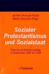 Sozialer Protestantismus und Sozialstaat : Diakonie und Wohlfahrtspflege in Deutschland 1890 bis 1938