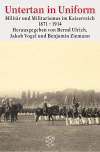 Untertan in Uniform : Militär und Militarismus im Kaiserreich 1871 - 1914 ; Quellen und Dokumente