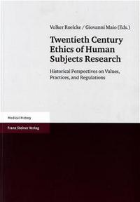 Twentieth century ethics of human subjects research : historical perspectives on values, practices, and regulations