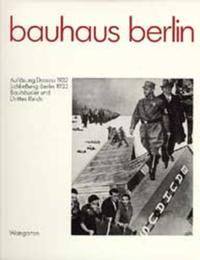 Bauhaus Berlin : Auflösung Dessau 1932, Schließung Berlin 1933, Bauhäusler und Drittes Reich ; eine Dokumentation