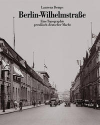 Berlin - Wilhelmstrasse : eine Topographie preußisch-deutscher Macht