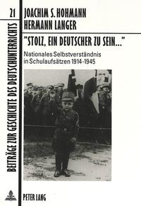 "Stolz, ein Deutscher zu sein ..." : nationales Selbstverständnis in Schulaufsätzen 1914 - 1945