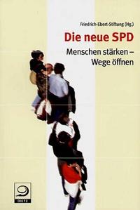 Die neue SPD : Menschen stärken, Wege öffnen