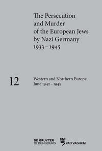 The persecution and murder of the European Jews by Nazi Germany, 1933-1945. volume 12. Western and Northern Europe june 1942-1945