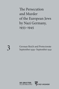 The persecution and murder of the European Jews by Nazi Germany, 1933-1945. volume 3. German Reich and protectorate of Bohemia and Moravia, september 1939-september 1941