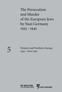 The persecution and murder of the European Jews by Nazi Germany, 1933-1945. volume 5. Western and Northern Europe 1940-June 1942