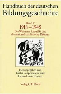 Handbuch der deutschen Bildungsgeschichte. 5. 1918 - 1945 : die Weimarer Republik und die nationalsozialistische Diktatur