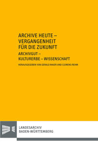 Archive heute - Vergangenheit für die Zukunft : Archivgut - Kulturerbe - Wissenschaft : zum 65. Geburtstag von Robert Kretzschmar