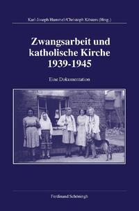 Zwangsarbeit und katholische Kirche 1939 - 1945 : Geschichte und Erinnerung, Entschädigung und Versöhnung;Eine Dokumentation