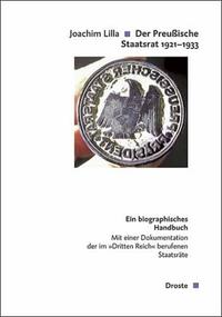 Der Preußische Staatsrat : 1921 - 1933 ; ein biographisches Handbuch ; mit einer Dokumentation der im "Dritten Reich" berufenen Staatsräte