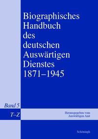 Biographisches Handbuch des deutschen Auswärtigen Dienstes : 1871 - 1945. 5. T - Z, Nachträge