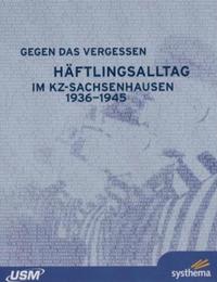 Gegen das Vergessen : Häftlingsalltag im KZ Sachsenhausen 1936 - 1945