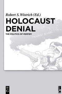Holocaust Denial : The Politics of Perfidy