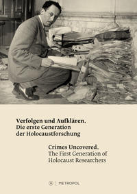 Verfolgen und Aufklären / Crimes Uncovered : Die erste Generation der Holocaustforschung / The First Generation of Holocaust Researchers