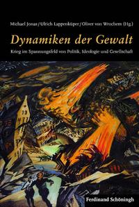 Dynamiken der Gewalt : Krieg im Spannungsfeld von Politik, Ideologie und Gesellschaft ; Festschrift für Bernd Wegner