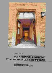 Der nationalsozialistische Völkermord an den Sinti und Roma : Katalog zur ständigen Ausstellung im Staatlichen Museum Auschwitz