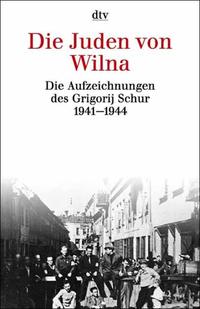 Die Juden von Wilna : Die Aufzeichnungen des Grigorij Schur 1941 - 1944
