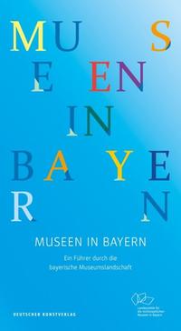Museen in Bayern : ein Führer durch die bayerische Museumslandschaft