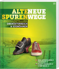 Alte Spuren, neue Wege : [Katalog zur Oberösterreichischen Landesausstellung 2013 ; Bad Leonfelden, Freistadt, Ceský Krumlov, Vyšší Brod]