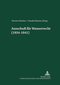 Akademie für Deutsches Recht 1933 -1945.Protokolle der Ausschüsse. 16. Ausschuss für Wasserrecht (1934 - 1941)