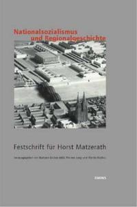 Nationalsozialismus und Regionalgeschichte : Festschrift für Horst Matzerath