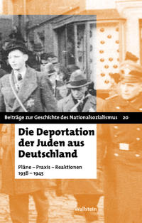 Die Deportation der Juden aus Deutschland : Pläne - Praxis - Reaktionen 1938 - 1945