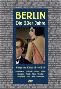 Berlin : Die Zwanzigerjahre ; Kunst und Kultur 1918 - 1933 ; Architektur, Malerei, Design, Mode, Literatur, Musik, Tanz, Theater, Fotografie, Funk, Film, Reklame