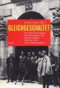 Gleichgeschaltet : Der Nazi-Terror gegen Gewerkschaften und Berufsverbände 1930-1933; eine Dokumentation