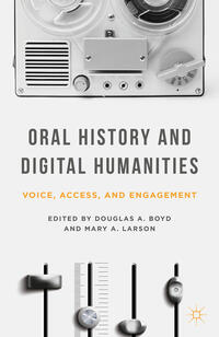 Oral history and digital humanities : voice, access, and engagement