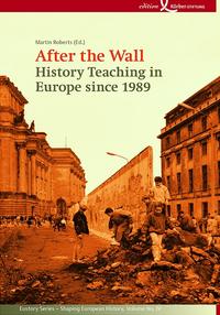 After the wall : history teaching in Europe since 1989