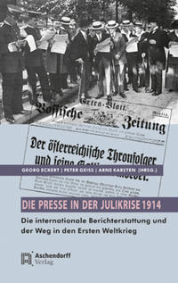 Die Presse in der Julikrise 1914 : die internationale Berichterstattung und der Weg in den Ersten Weltkrieg