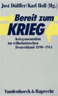 Bereit zum Krieg : Kriegsmentalität im wilhelminischen Deutschland 1890 - 1914 ; Beiträge zur historischen Friedensforschung