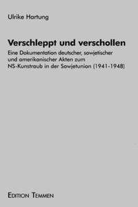 Verschleppt und verschollen : eine Dokumentation deutscher, sowjetischer und amerikanischer Akten zum NS-Kunstraub in der Sowjetunion (1941 - 1948)