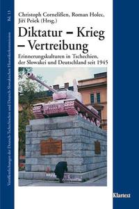 Diktatur - Krieg - Vertreibung : Erinnerungskulturen in Tschechien, der Slowakei und Deutschland seit 1945