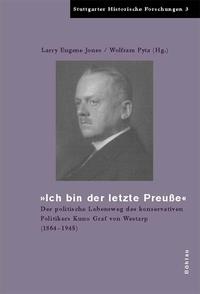 "Ich bin der letzte Preuße" : der politische Lebensweg des konservativen Politikers Kuno Graf von Westarp (1864 - 1945)