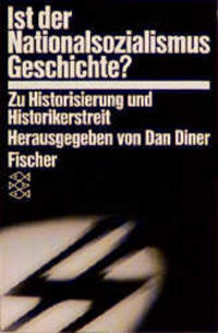 Ist der Nationalsozialismus Geschichte? : zu Historisierung und Historikerstreit
