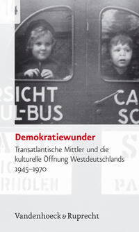 Demokratiewunder : transatlantische Mittler und die kulturelle Öffnung Westdeutschlands 1945 - 1970 ; [Konferenz, die am 12. und 13. Dezember 2003 in der American Academy, Berlin, stattfand]