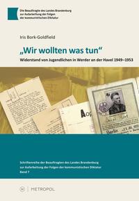 "Wir wollten was tun" : Widerstand von Jugendlichen in Werder an der Havel 1949-1953