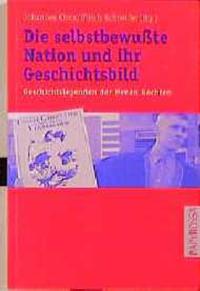 Die selbstbewußte Nation und ihr Geschichtsbild : Geschichtslegenden der Neuen Rechten; Faschismus, Holocaust, Wehrmacht
