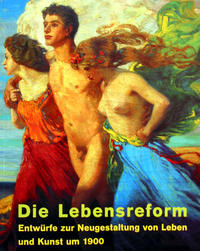 Die Lebensreform : Entwürfe zur Neugestaltung von Leben und Kunst um 1900. Bd. 1