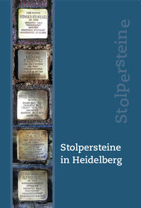 Stolpersteine in Heidelberg. 2010-2015 / herausgegeben von der Initiative Stolpersteine Heidelberg ; Redaktion: Joachim Maier, Renate Marzolff, Ingrid Moraw, Claudia Rink