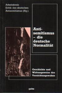 Antisemitismus - die deutsche Normalität : Geschichte und Wirkungsweise des Vernichtungswahns