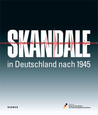 Skandale in Deutschland nach 1945 : Begleitbuch zur Ausstellung im Haus der Geschichte der Bundesrepublik Deutschland, Bonn, Dezember 2007 bis März 2008