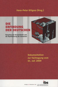 Die Erfindung der Deutschen : Rezeption der Varusschlacht und die Mystifizierung der Germanen ; Dokumentation zur Fachtagung vom 03. Juli 2009