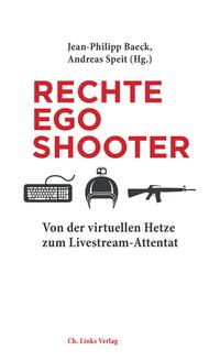 Rechte Egoshooter : Von der virtuellen Hetze zum Livestream-Attentat