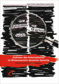 Wie Rassismus aus Wörtern spricht : (K)Erben des Kolonialismus im Wissensarchiv deutsche Sprache; ein kritisches Nachschlagewerk