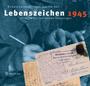 Lebenszeichen 1945 : Feldpost aus den letzten Kriegstagen