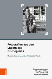 Fotografien aus den Lagern des NS-Regimes : Beweissicherung und ästhetische Praxis