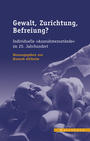 Gewalt, Zurichtung, Befreiung? : individuelle "Ausnahmezustände" im 20. Jahrhundert